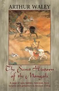 «The Secret History of The Mongols & Other Works» by Arthur Waley