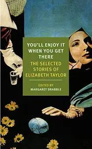 You’ll enjoy it when you get there : the stories of Elizabeth Taylor