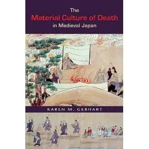 The Material Culture of Death in Medieval Japan by Karen M. Gerhart [Repost]