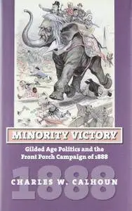 Minority Victory: Gilded Age Politics and the Front Porch Campaign of 1888