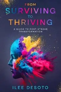 Ilee DeSoto - From Surviving to Thriving: A Guide to Post-Stroke Transformation