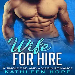 «Wife For Hire: A Single Dad And A Virgin Romance» by Kathleen Hope