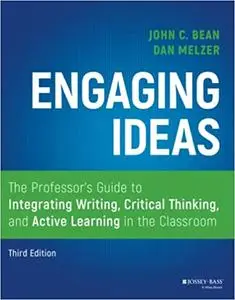Engaging Ideas: The Professor's Guide to Integrating Writing, Critical Thinking, and Active Learning in the Classroom, 3rd Edit