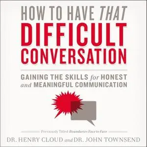 «How to Have That Difficult Conversation» by John Townsend,Henry Cloud