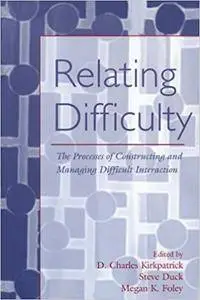 Relating Difficulty: The Processes of Constructing and Managing Difficult Interaction