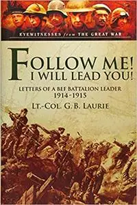 Follow Me! I Will Lead You!: Letters of a BEF Battalion Leader 1914–1915