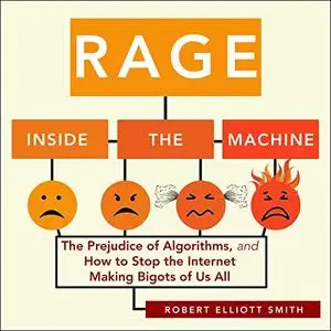 Rage Inside the Machine: The Prejudice of Algorithms, and How to Stop the Internet Making Bigots of Us All [Audiobook]