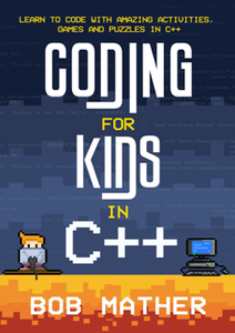 Coding for Kids in C++ : Learn to Code with Amazing Activities, Games and Puzzles in C++