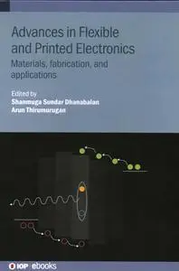 Advances in Flexible and Printed Electronics: Materials, fabrication, and applications