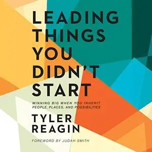 Leading Things You Didn't Start: Winning Big When You Inherit People, Places, and Possibilities [Audiobook]