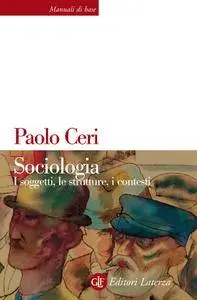 Paolo Ceri - Sociologia. I soggetti, le strutture, i contesti