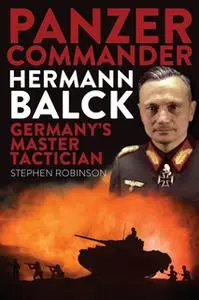 «Panzer Commander Hermann Balck: Germany’s Master Tactician» by Stephen Robinson