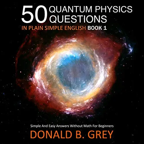 50 Quantum Physics Questions in Plain Simple English Book 1: Simple and
