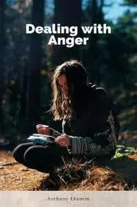 «Dealing With Anger» by Anthony Ekanem