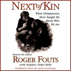 «Next of Kin: What Chimpanzees Tell Us About Who We Are» by Roger Fouts