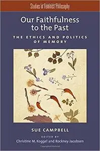 Our Faithfulness to the Past: The Ethics And Politics Of Memory