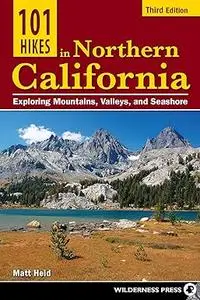 101 Hikes in Northern California: Exploring Mountains, Valleys, and Seashore