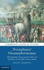 Aristophanes' Thesmophoriazusae: Philosophizing Theatre and the Politics of Perception in Late Fifth-Century Athens