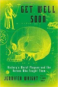 Get Well Soon: History's Worst Plagues and the Heroes Who Fought Them