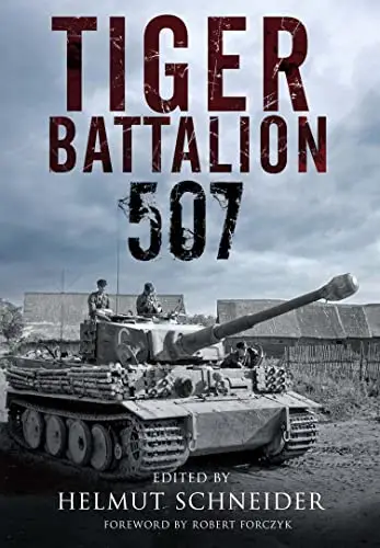 Tiger Battalion 507: Eyewitness Accounts from Hitler’s Regiment (Repost)