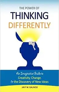 The Power of Thinking Differently: An Imaginative Guide to Creativity, Change, and the Discovery of New Ideas