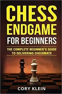 Chess Endgame for Beginners: The Complete Beginner's Guide to Delivering Checkmate