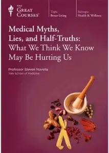 Medical Myths, Lies, and Half-Truths: What We Think We Know May Be Hurting Us