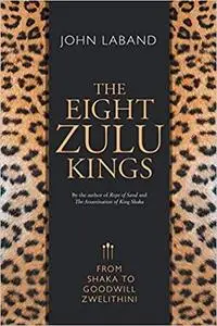 The Eight Zulu Kings: From Shaka to Goodwill Zwelithini