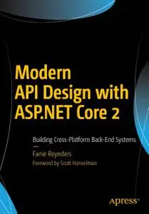 Modern API Design with ASP.NET Core 2: Building Cross-Platform Back-End Systems (Repost)