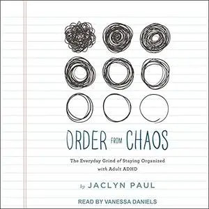 Order from Chaos: The Everyday Grind of Staying Organized with Adult ADHD [Audiobook]