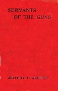 «Servants of the Guns» by Jeffery E. Jeffery
