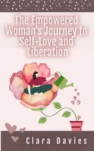 Embrace Your Grace: The Empowered Woman's Journey to Self-Love and Liberation: The Woman's Guide to Self-Love