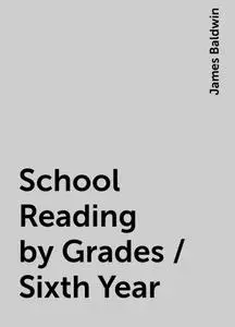 «School Reading by Grades / Sixth Year» by James Baldwin