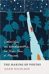 The Making of Poetry: Coleridge, the Wordsworths, and Their Year of Marvels (repost)