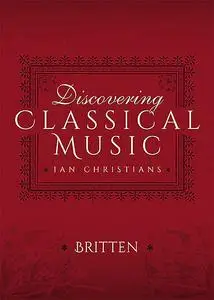 «Discovering Classical Music: Britten» by Ian Christians, Sir Charles Groves CBE