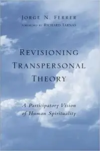 Revisioning Transpersonal Theory : A Participatory Vision of Human Spirituality