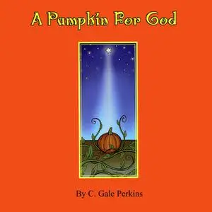 «A Pumpkin for God» by C. Gale Perkins