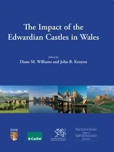 «The Impact of the Edwardian Castles in Wales» by Diane Williams, John R. Kenyon