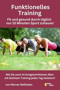 Funktionelles Training - Fit und gesund durch täglich nur 15 Minuten leichtes Training zuhause! (German Edition)