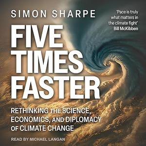 Five Times Faster: Rethinking the Science, Economics, and Diplomacy of Climate Change [Audiobook]