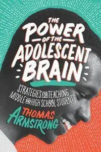 The Power of the Adolescent Brain : Strategies for Teaching Middle and High School Students