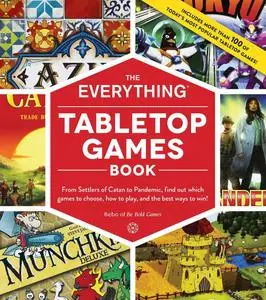 The Everything Tabletop Games Book: From Settlers of Catan to Pandemic, Find Out Which Games to Choose, How to Play...