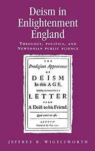 Deism in Enlightment England: Theology, Politics, and Newtonian Public Science