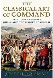 The Classical Art of Command: Eight Greek Generals Who Shaped the History of Warfare [Repost]