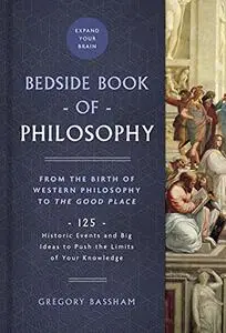 The Bedside Book of Philosophy: 125 Historic Events and Big Ideas to Push the Limits of Your Knowledge