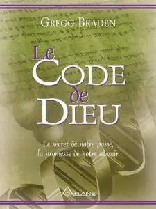 Gregg Braden, "Le Code de Dieu : Le secret de notre passé, la promesse de notre avenir"