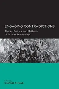 Engaging contradictions : theory, politics, and methods of activist scholarship