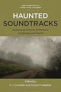 Haunted Soundtracks: Audiovisual Cultures of Memory, Landscape, and Sound