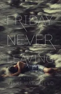 «Friday Never Leaving» by Vikki Wakefield