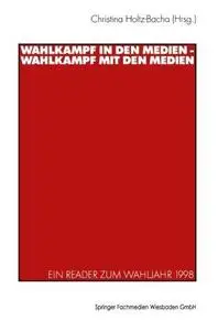 Wahlkampf in den Medien — Wahlkampf mit den Medien: Ein Reader zum Wahljahr 1998